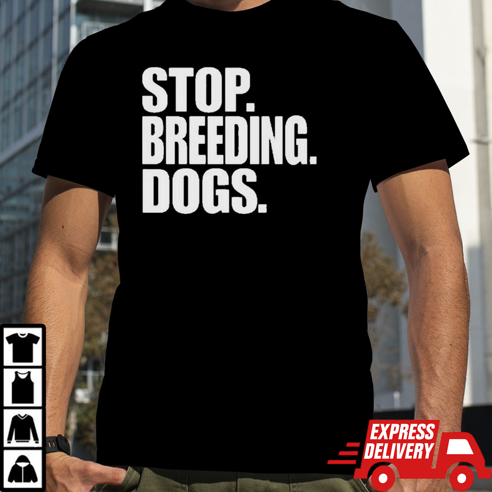 Stop Breeding Dogs T-Shirt