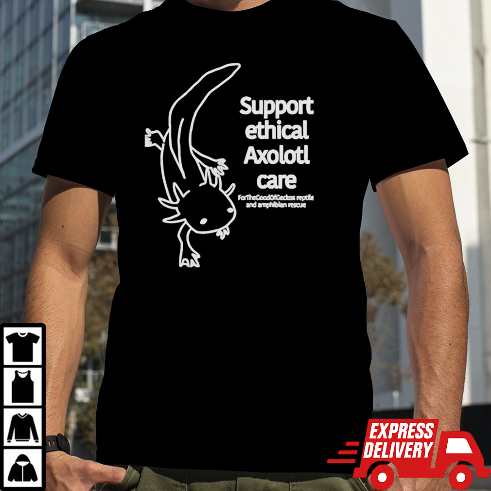 Support ethical axolotl care shirt