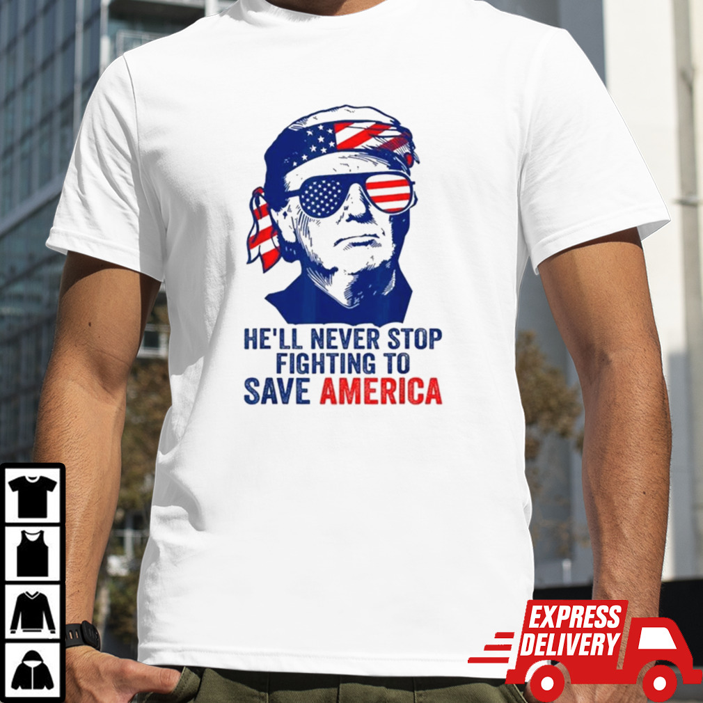 He’ll Never Stop Fighting To Save America I Stand With Trump T-shirt