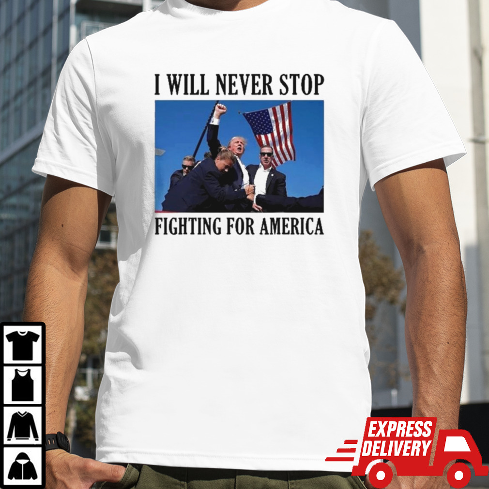 I Will Never Stop Fighting For America T-Shirt