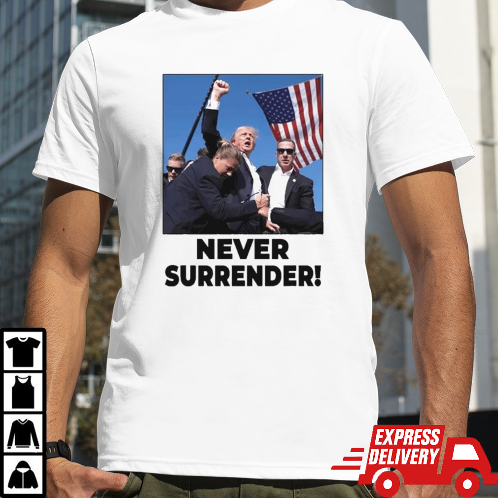 Never Surrender Trump Rally Shooting Donald Trump Statement T-shirt