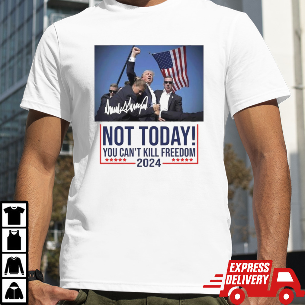 Not Today You Can’t Kill Freedom Donald Trump Survived Shooter shirt