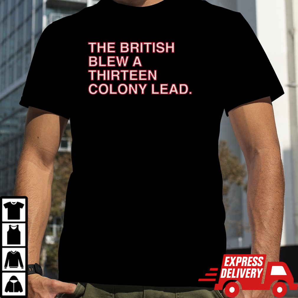 The British Blew A Thirteen Colony Lead Shirt