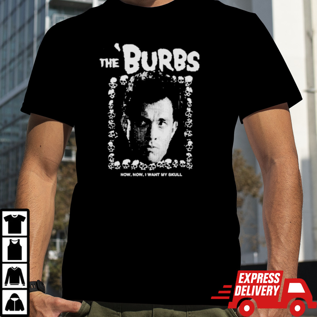 The Burbs Now Now I Want My Skull Shirt