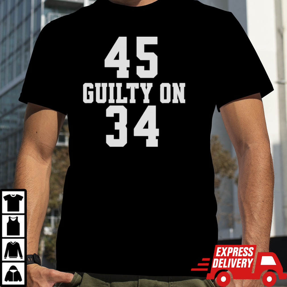 Trump 45 Guilty on 34 Felony Counts shirt