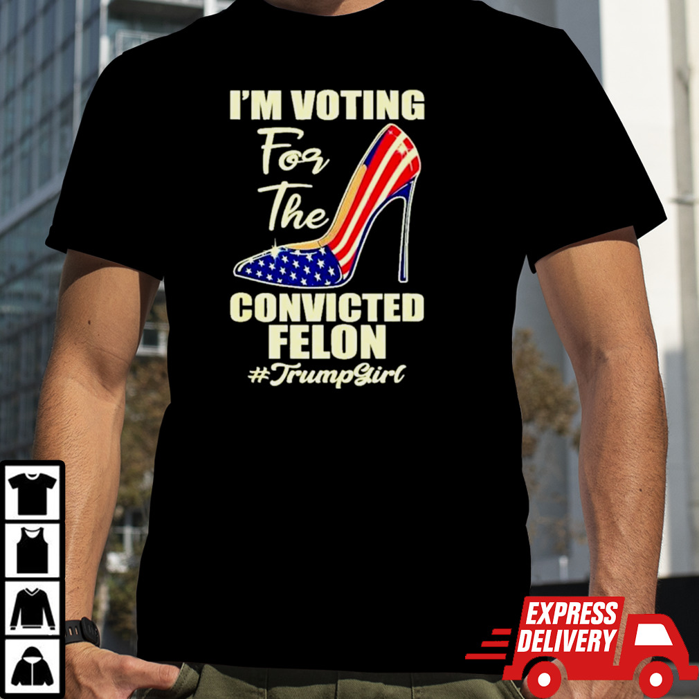 Trump Girl I’m Voting Convicted felon 2024 T shirt