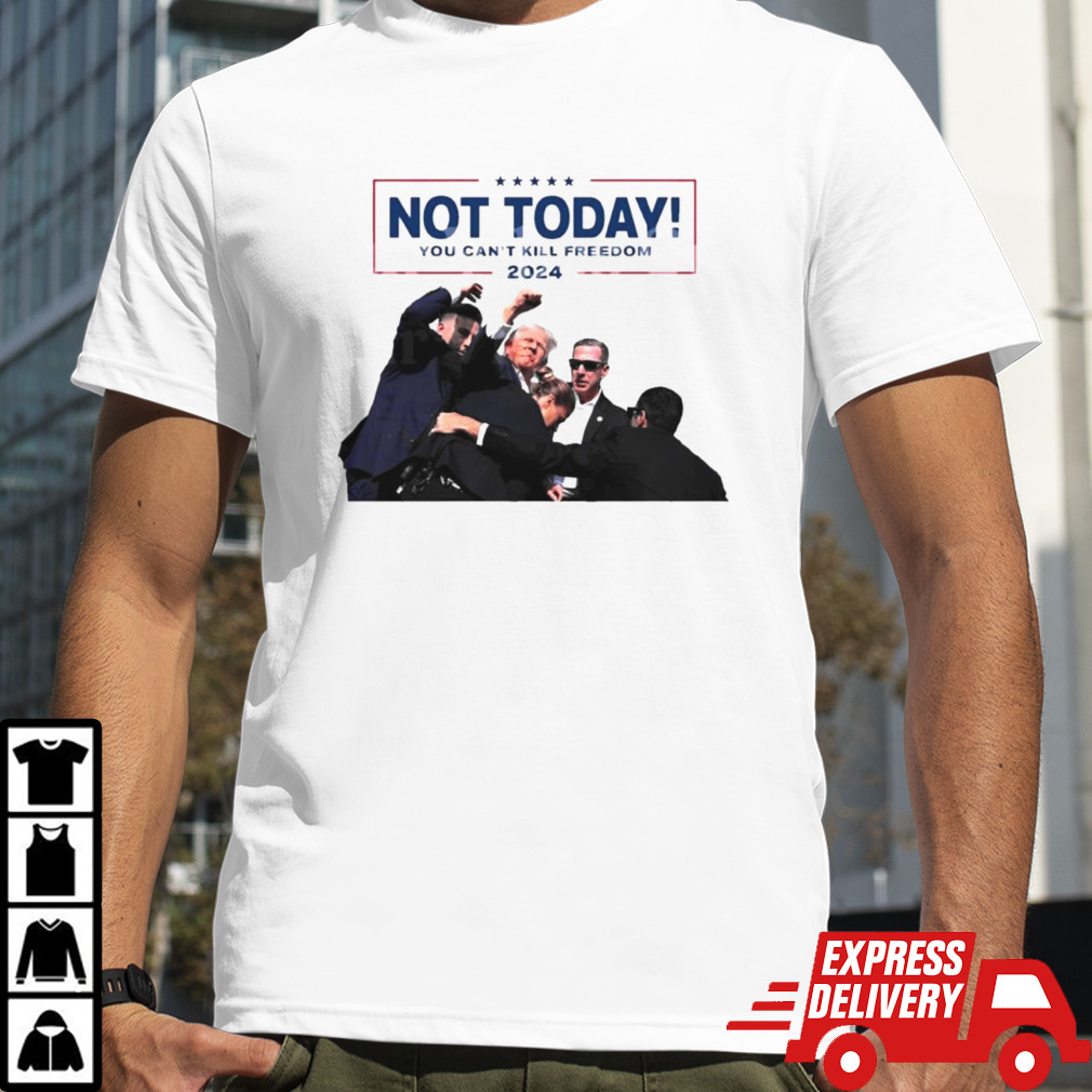 Trump Shot Not Today You Can’t Kill Freedom 2024 Shirt