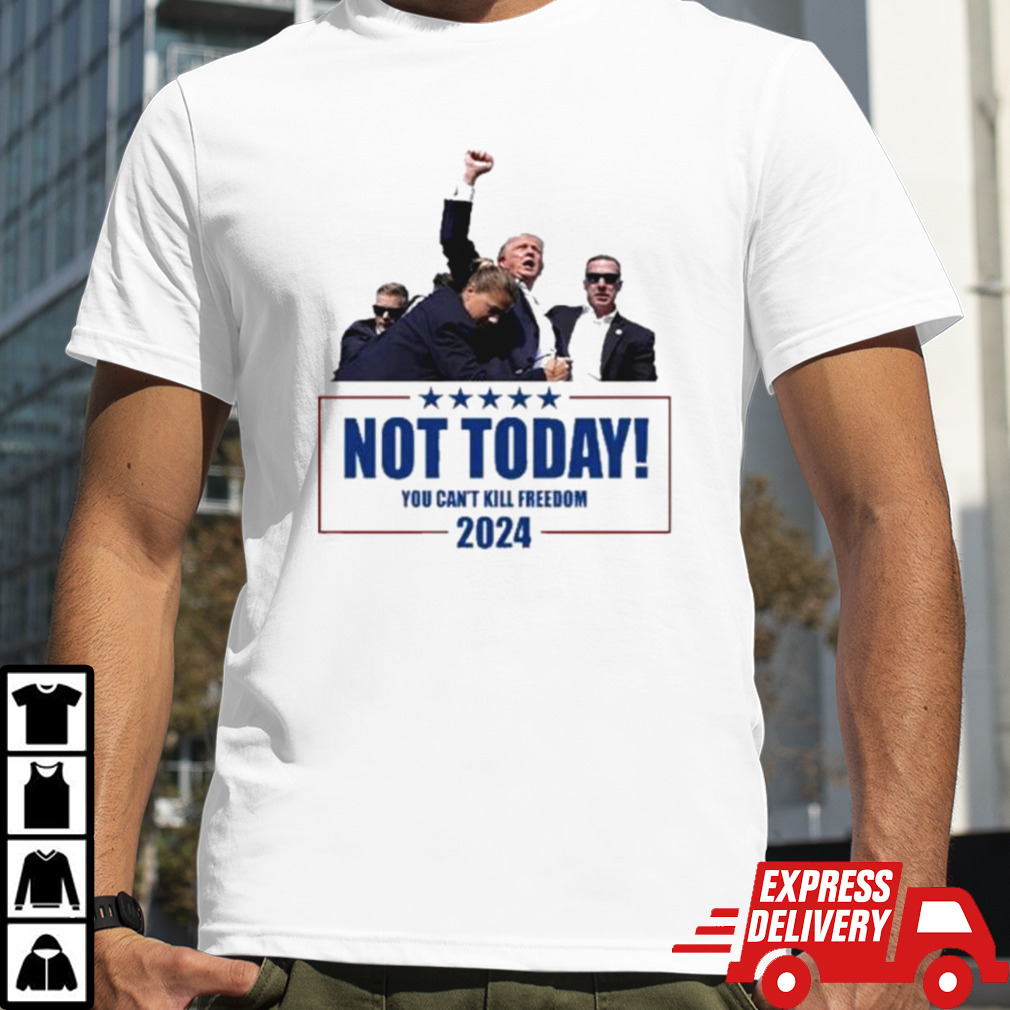 Fight Trump Not Today You Can’t Kill Freedom 2024 Shirt