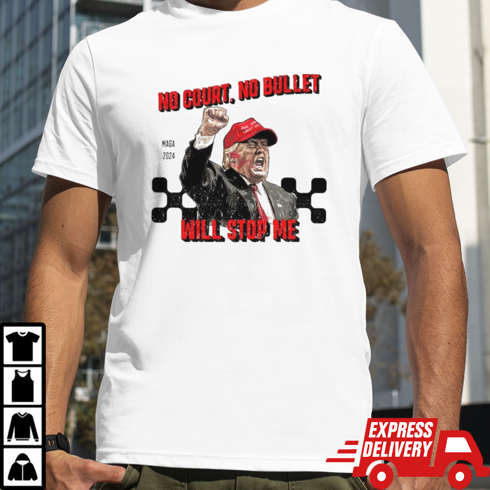 Maga Trump Shot 2024 No Court No Bullet Will Stop Me shirt