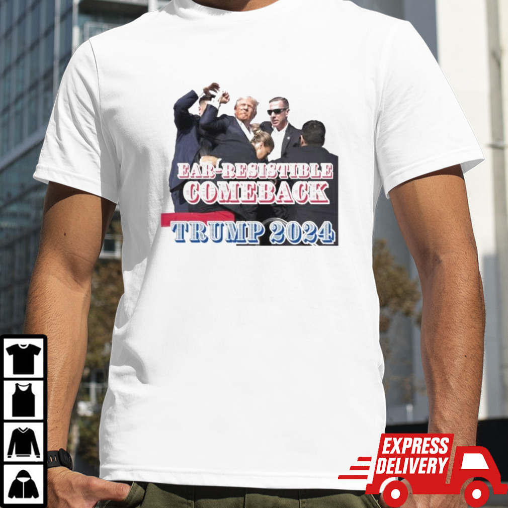 Official Donald Trump Ear Resistible Comeback Trump 2024 Shirt