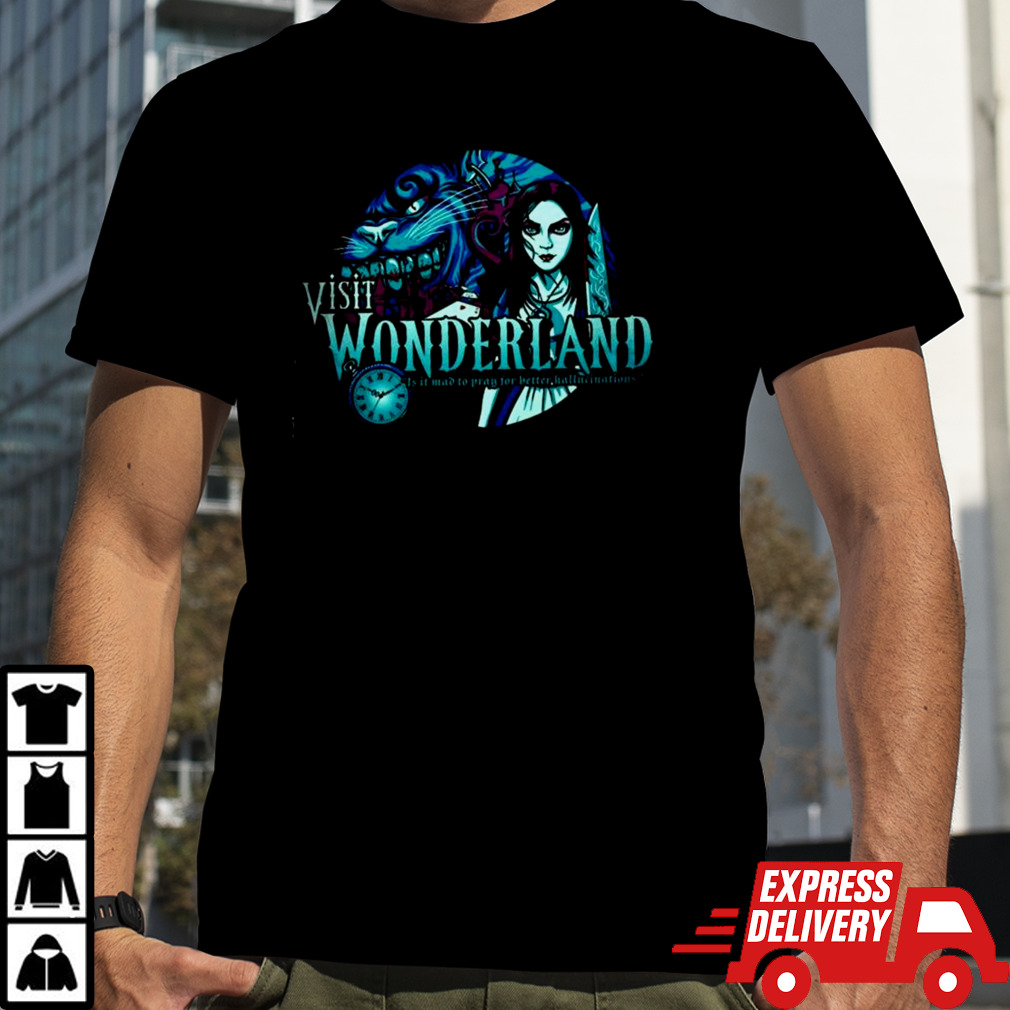 Visit Wonderland Is It Mav To Pray For Better Hallucinations Shirt