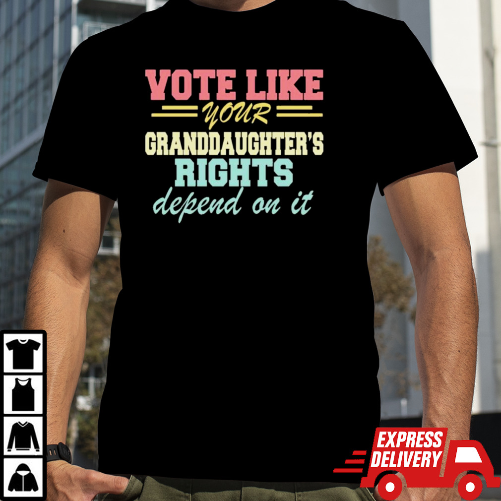 Vote Like Your Granddaughter’s Rights Depend On It T-Shirt