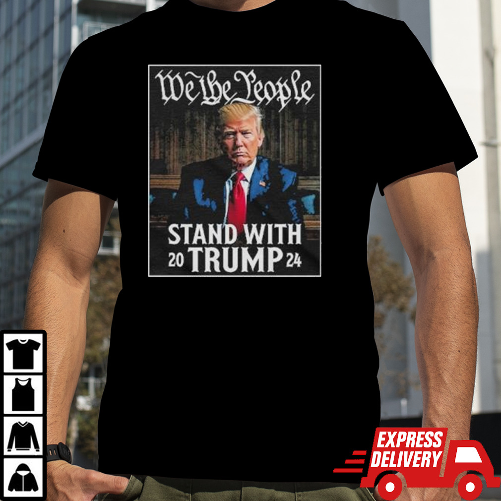 We The People Stand With Trump 2024 Convicted Felon Shirt