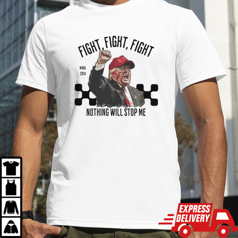 Donald Trump Fight Fight Fight Maga 2024 Nothing Will Stop Me Shirt