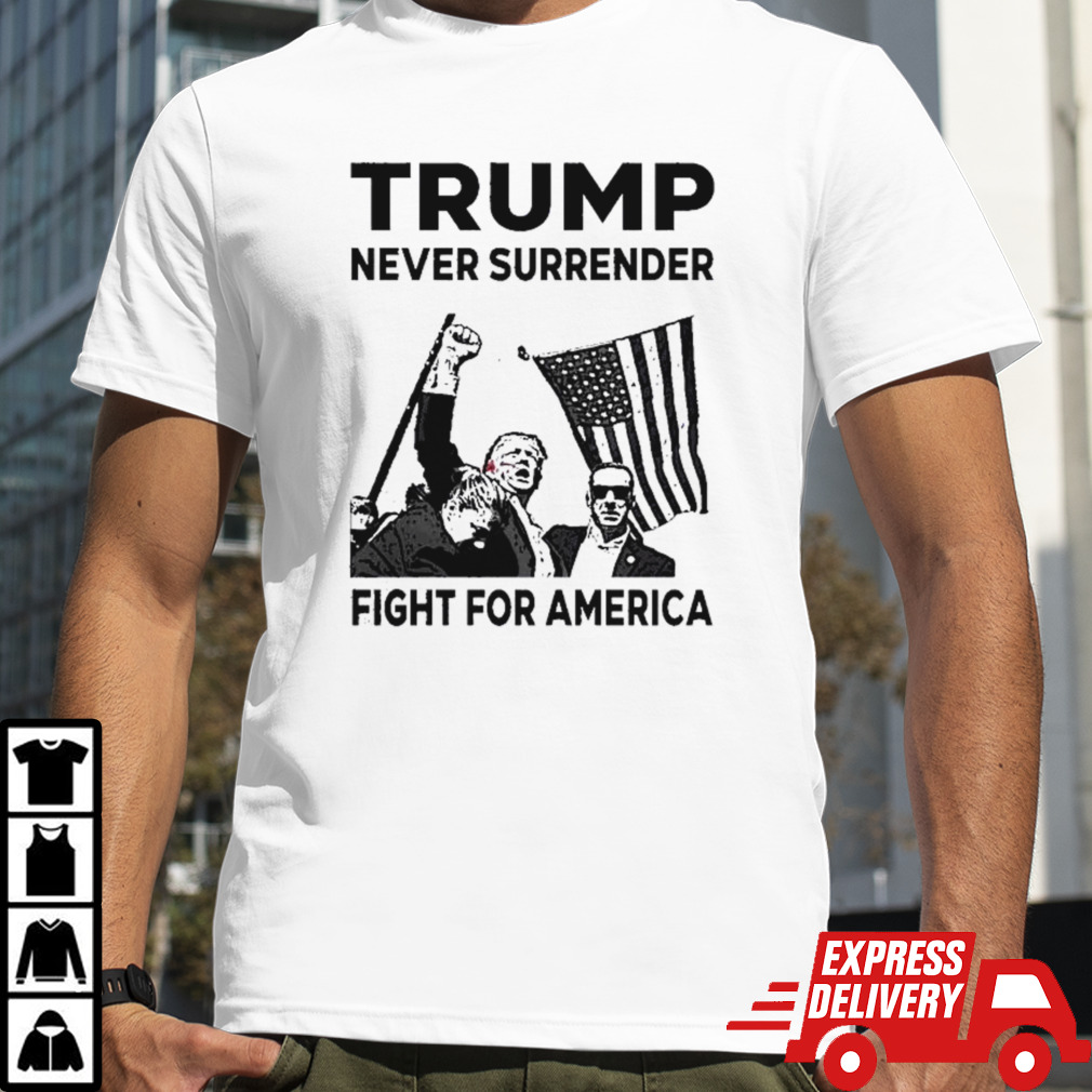 Donald Trump Never Surrender Fight For America Trump Shot Shirt