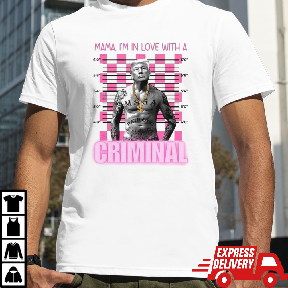 Donald Trump Tattoo Mama I’m In Love With A Criminal Shirt