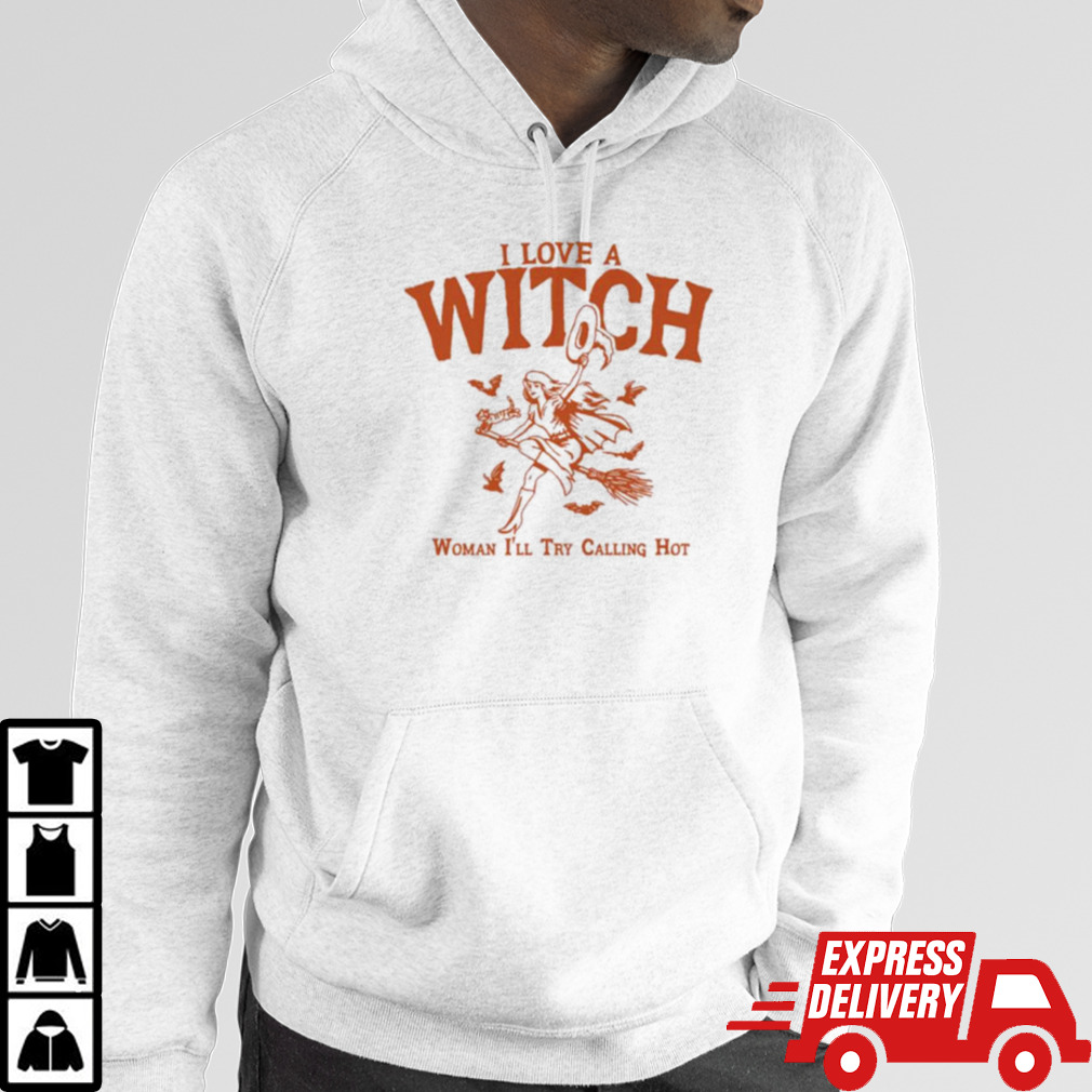 I Love A Witch Woman Ill Try Calling Hot T-shirt