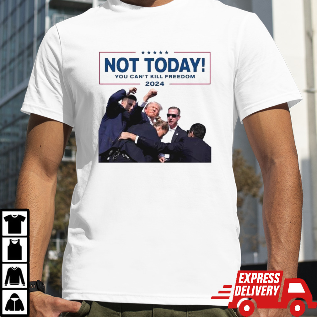 Not Today You Can’t Kill Freedom 2024 Trump Pennsylvania Rally Shirt