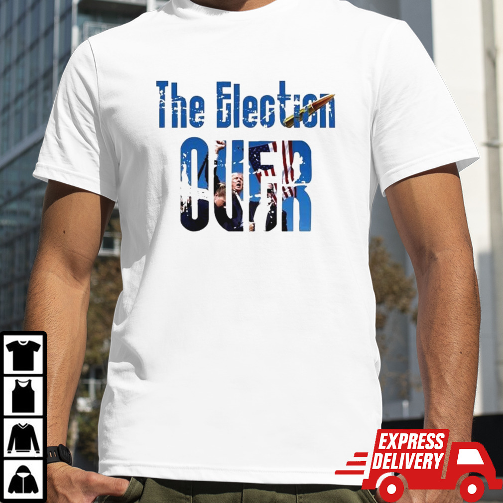 Trump Assassination Attempt The Election Over T-shirt