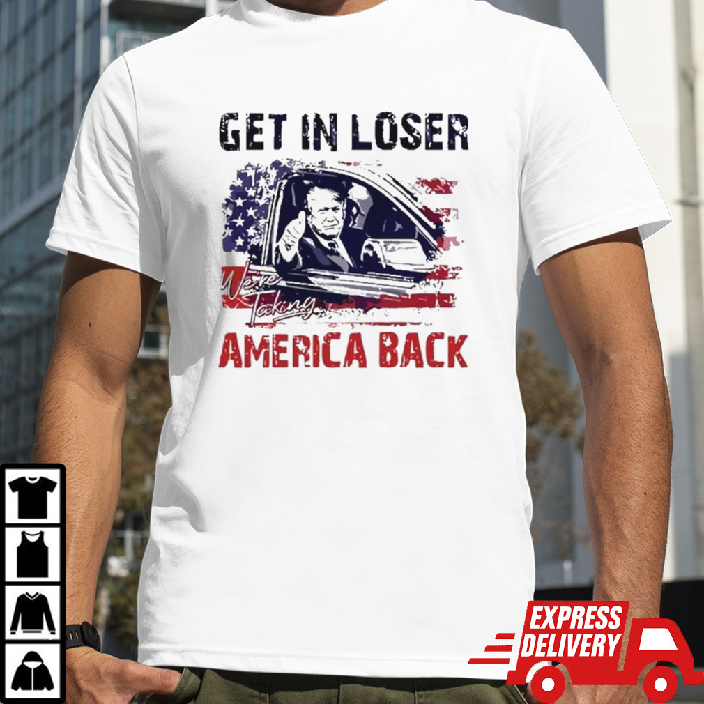 Trump Get In Loser Were Taking America Back T-Shirt