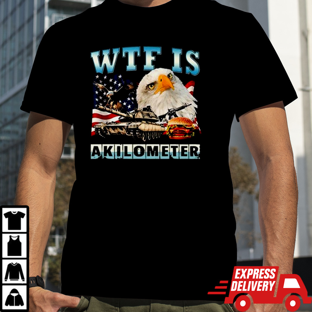 WTF Is A Kilometer Eagle Badge American Signature Burger Shirt