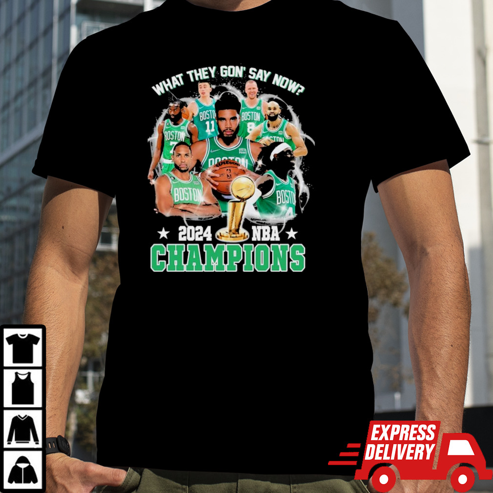 What They Gon’ Say Now Boston Celtics 2024 NBA World Champions shirt