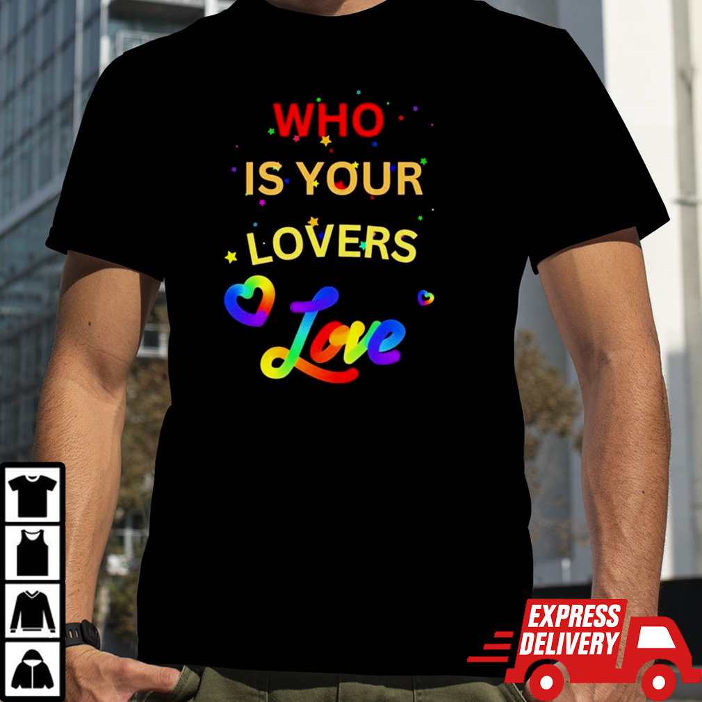 Who is your lovers love LGBT shirt