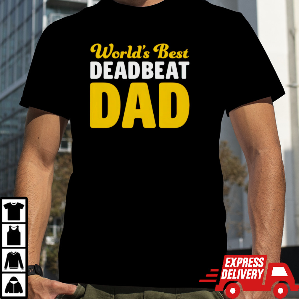 Worlds best deadbeat dad shirt