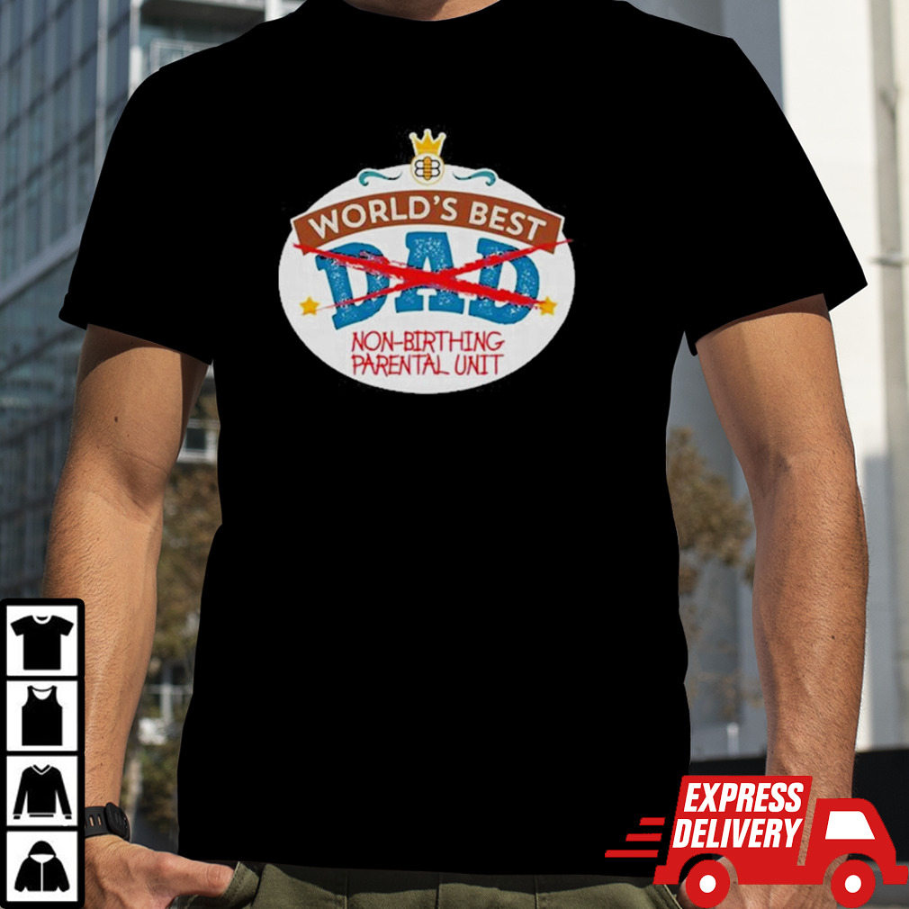 World’s Best Non-Birthing Parental Unit Shirt