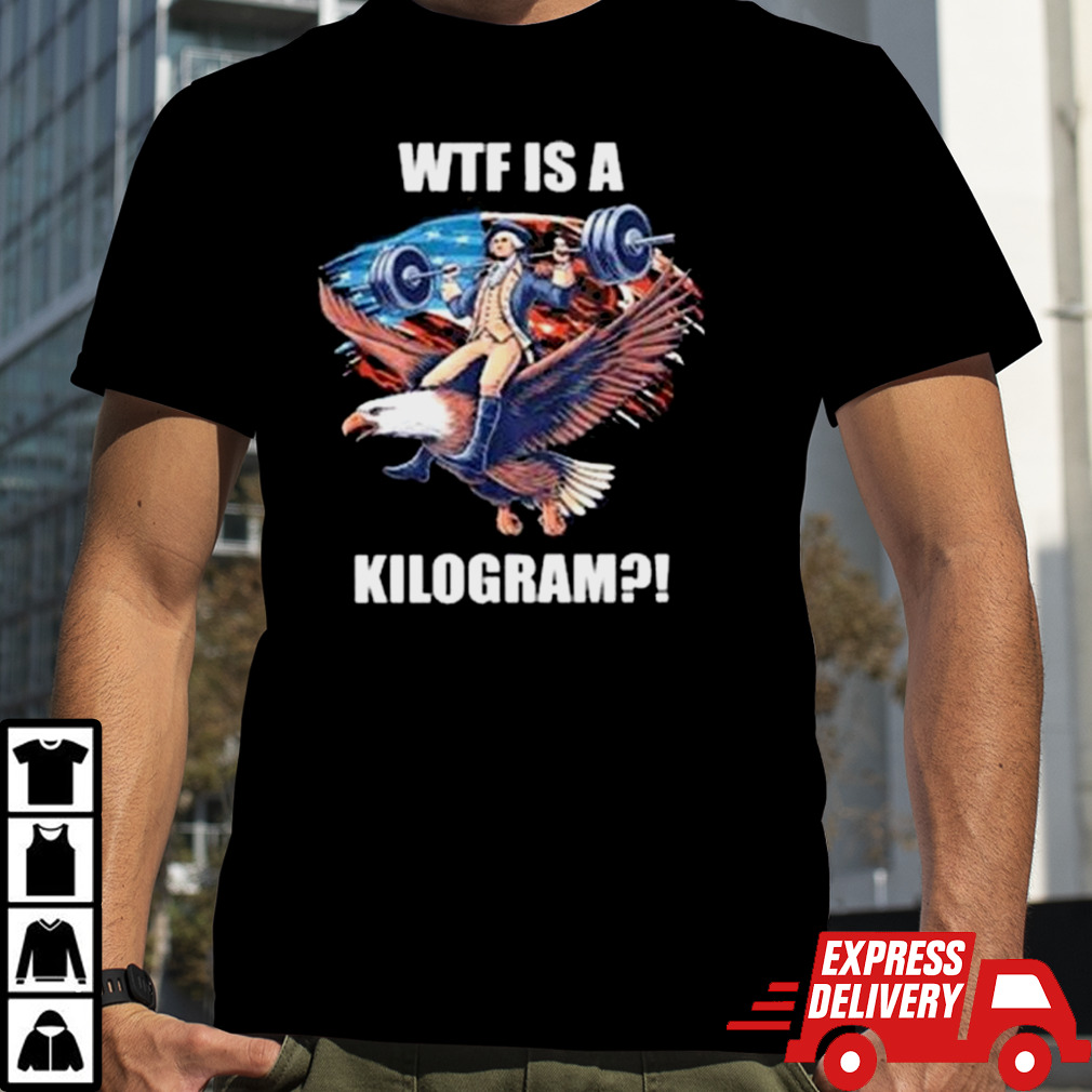 Wtf Is A Kilogram Funny Gymer 4th Of July Shirt