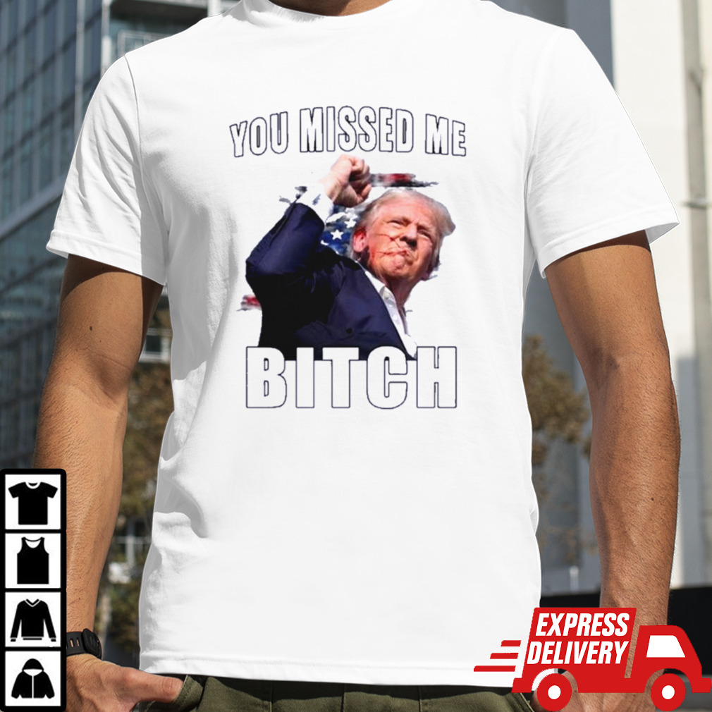 You Missed Me Bitch Trump Rally Shot 2024 shirt