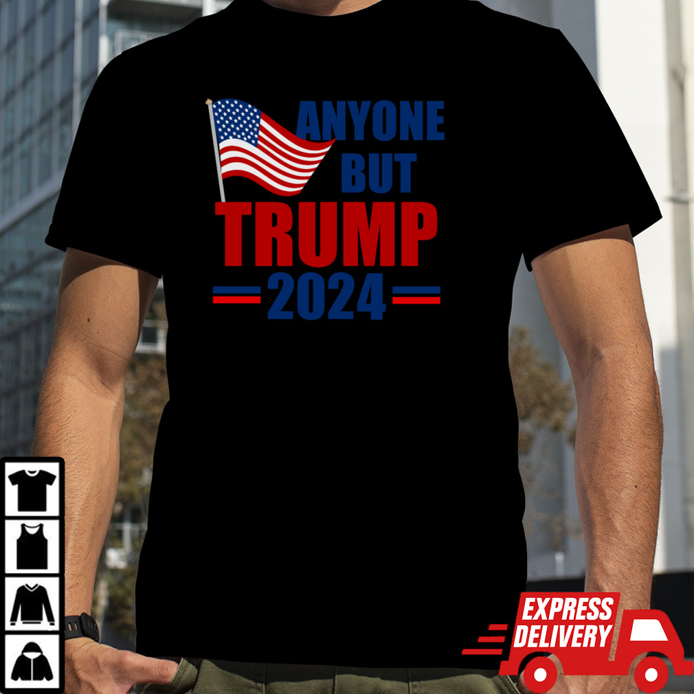 Anyone But Trump 2024 Election - Trump 2024 President T-Shirt