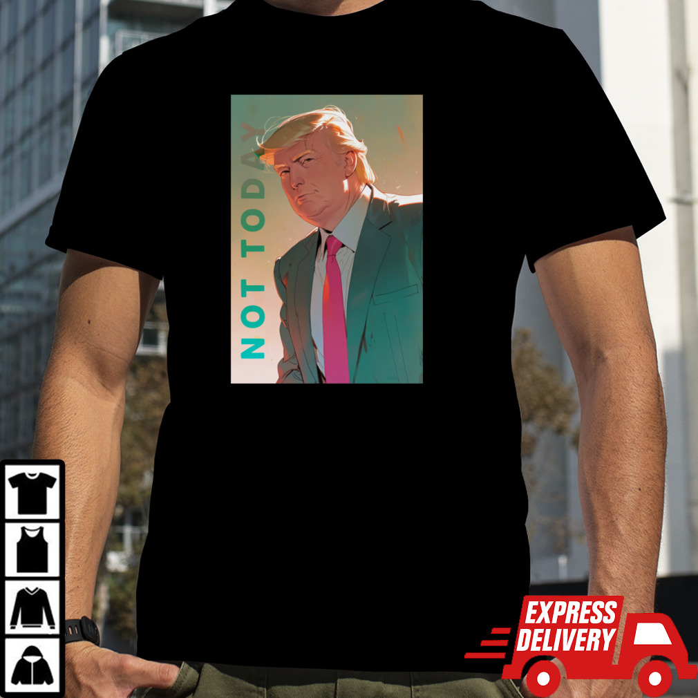 Donald Trump_ NOT TODAY!!! T-Shirt