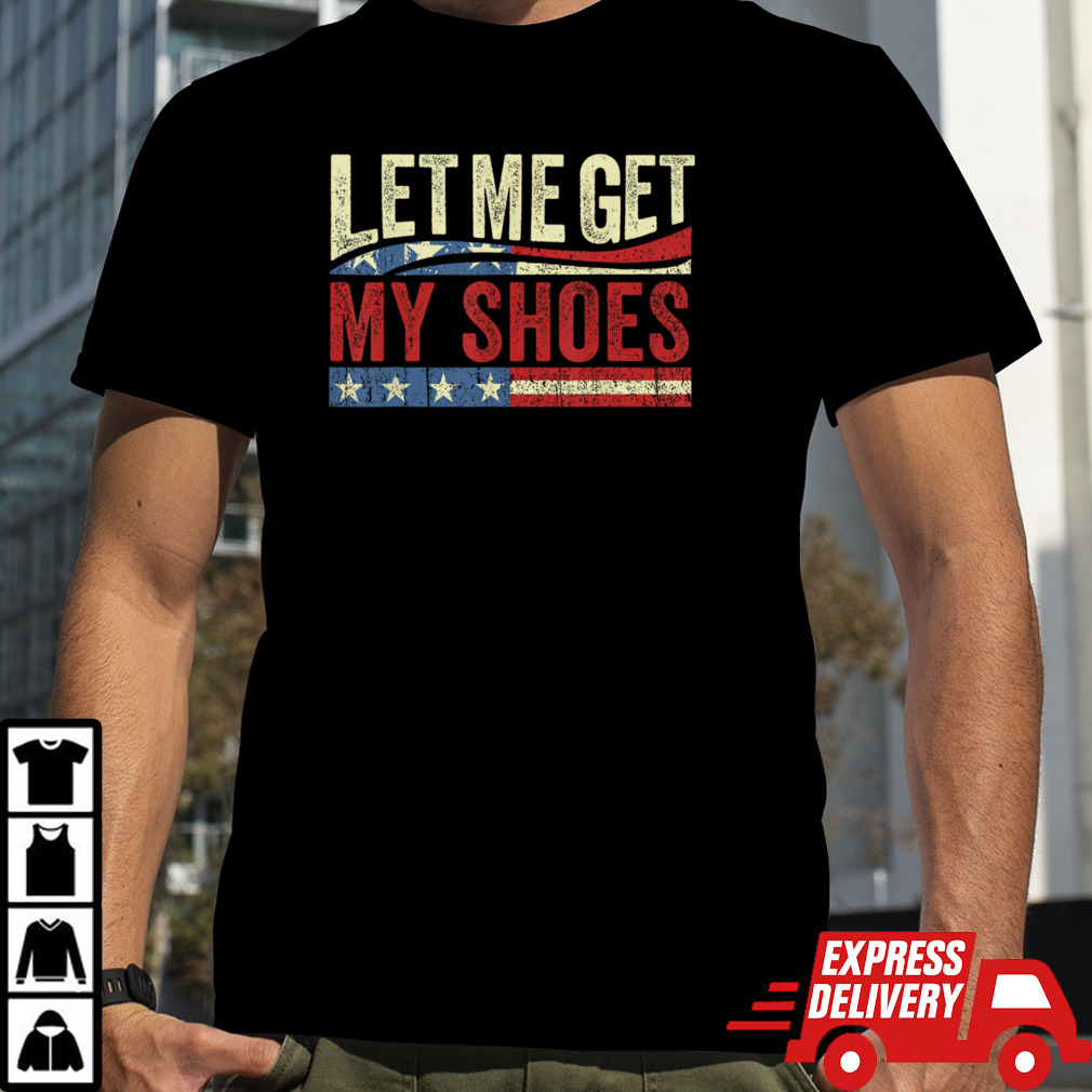 Funny Let Me Get My Shoes Trump Fight 2024 T-Shirt