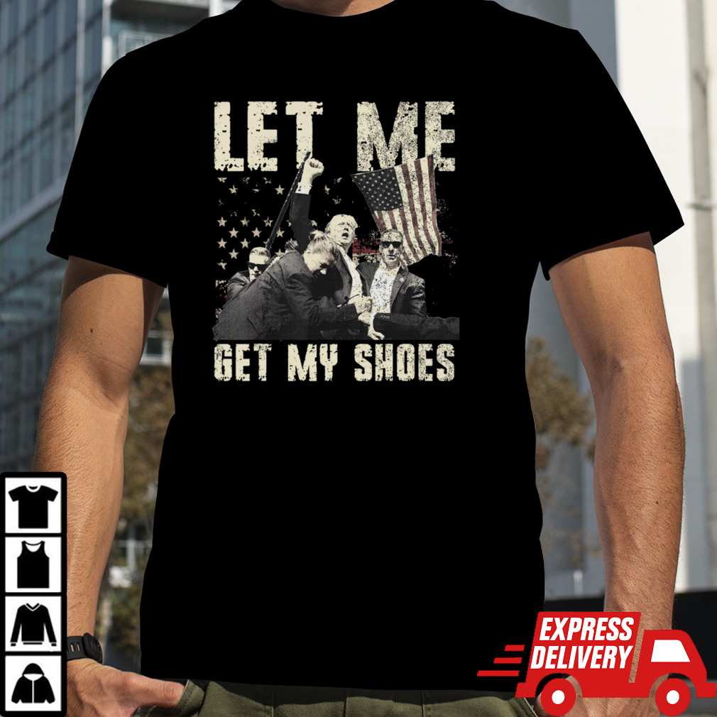 Funny Let Me Get My Shoes Trump Fight T-Shirt