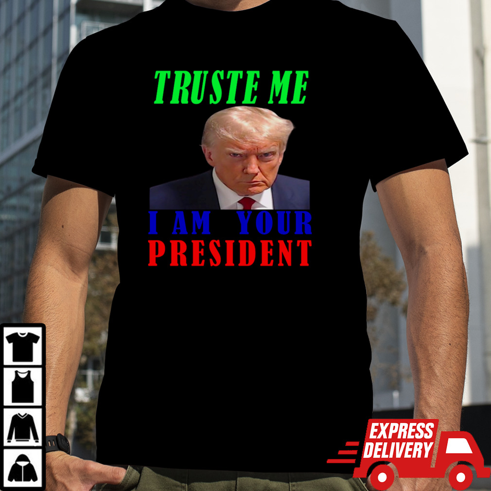 I AM YOUR PRESIDENT - TRUSTE ME - TRUMP 2024  PRESIDENT T-Shirt