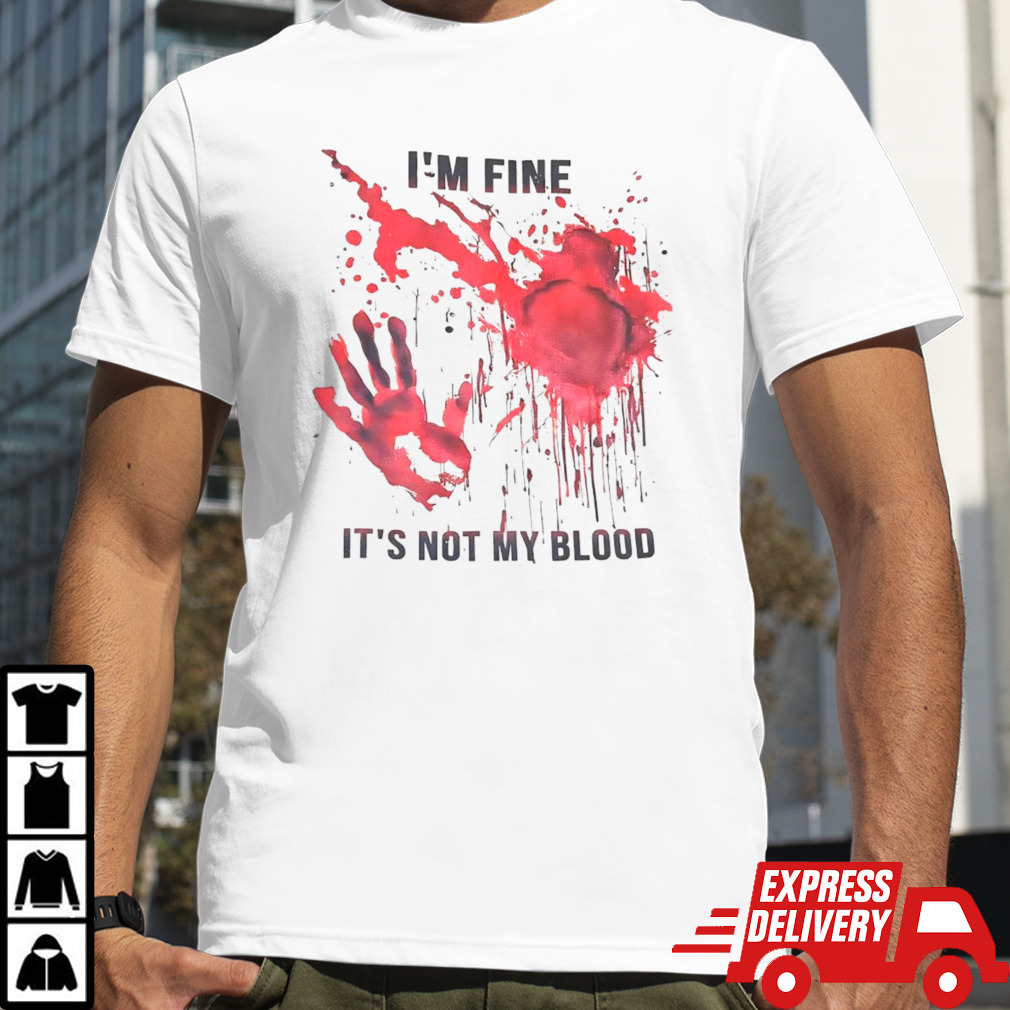 I’m Fine It’s Not My Blood Shirt