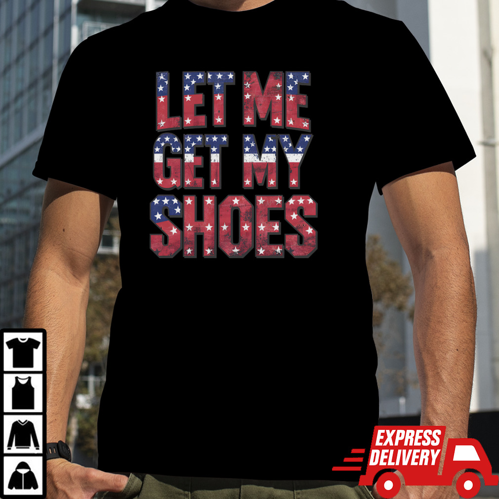 LET-ME-GET-MY-SHOES T-Shirt