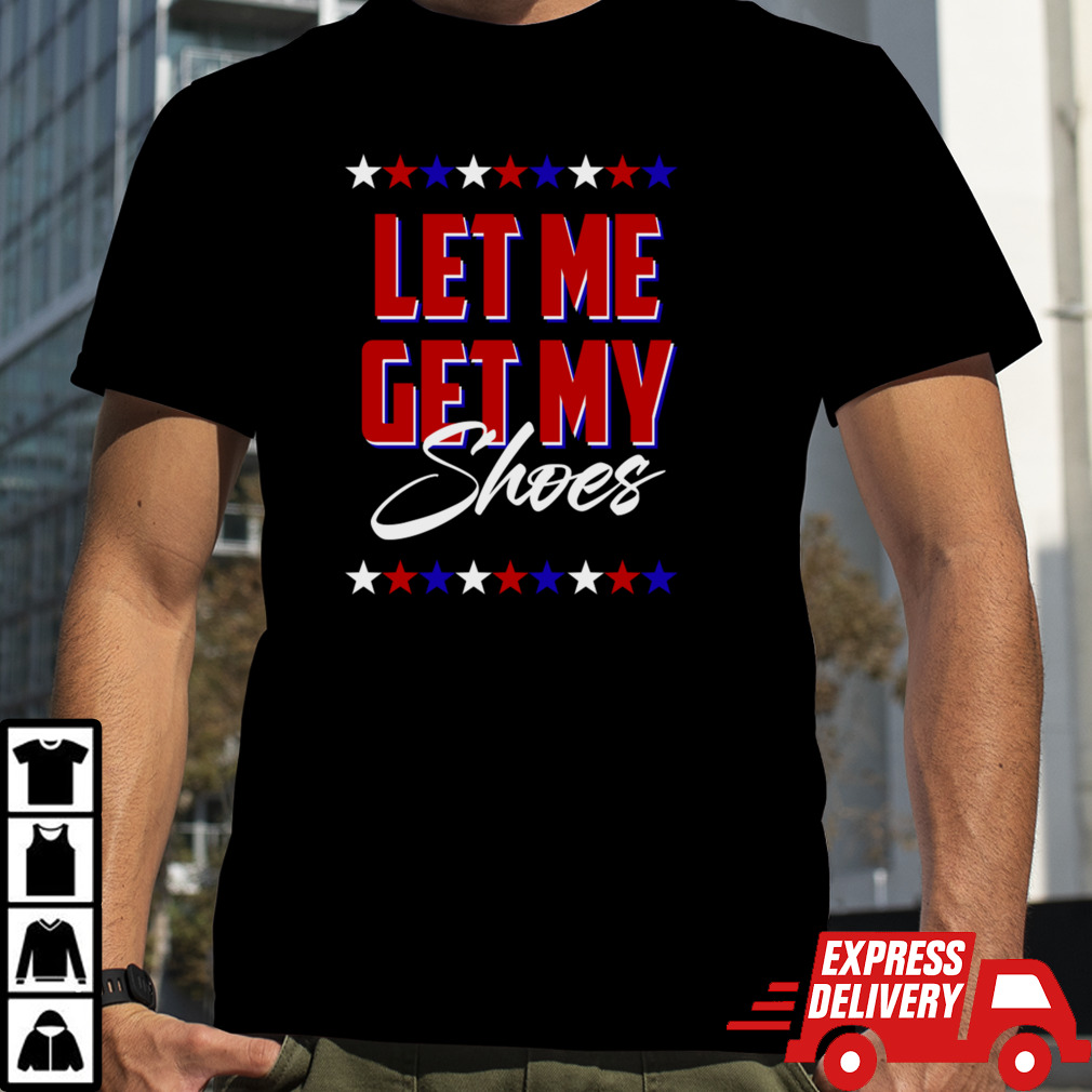 Let Me Get My Shoes T-Shirt