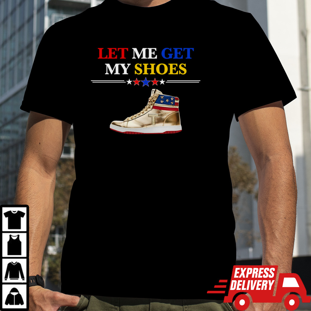 Let Me Get My Shoes Trump Sneakers T-Shirt