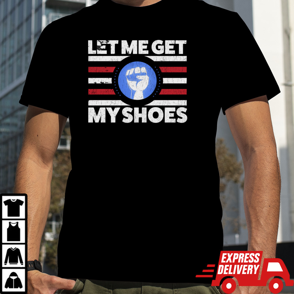 Let me get my shoes funny political vintage T-Shirt