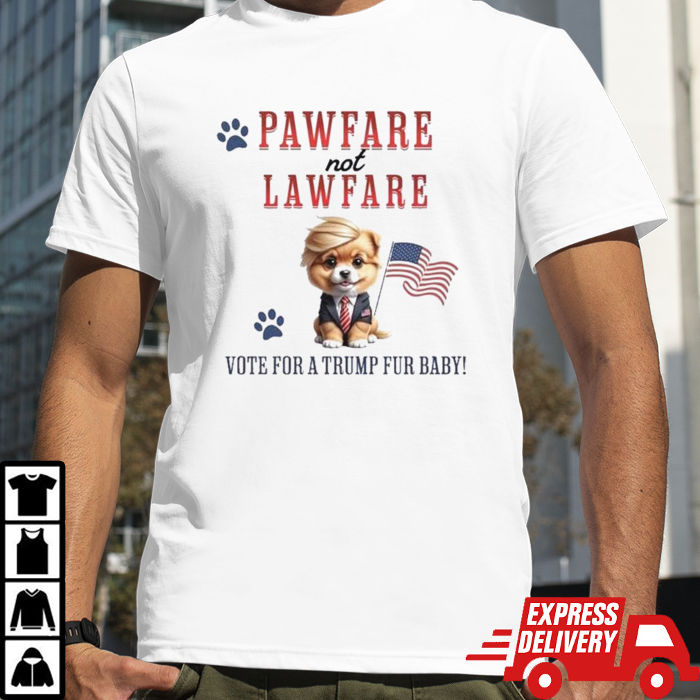 Pawfare Not Lawfare Vote For A Trump Fur Baby Shirt