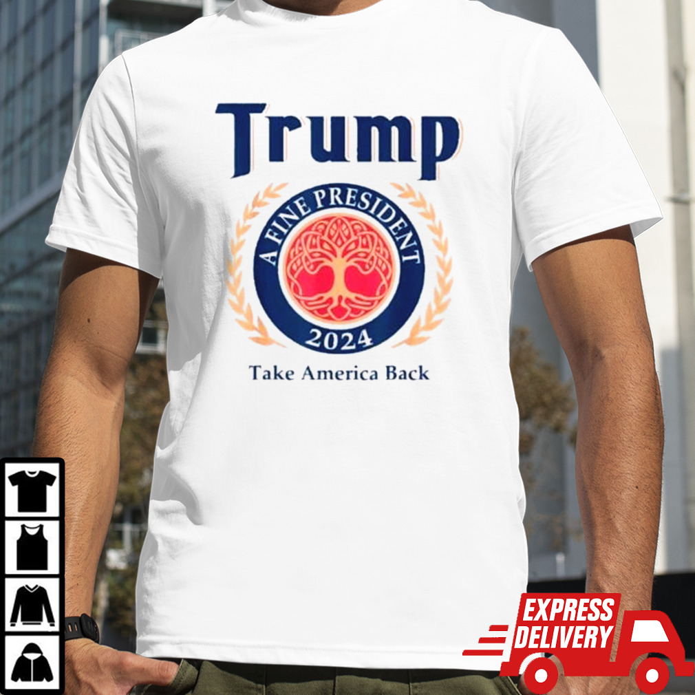 Trump A Fine President 2024 Take America Back Donald Trump Shirt