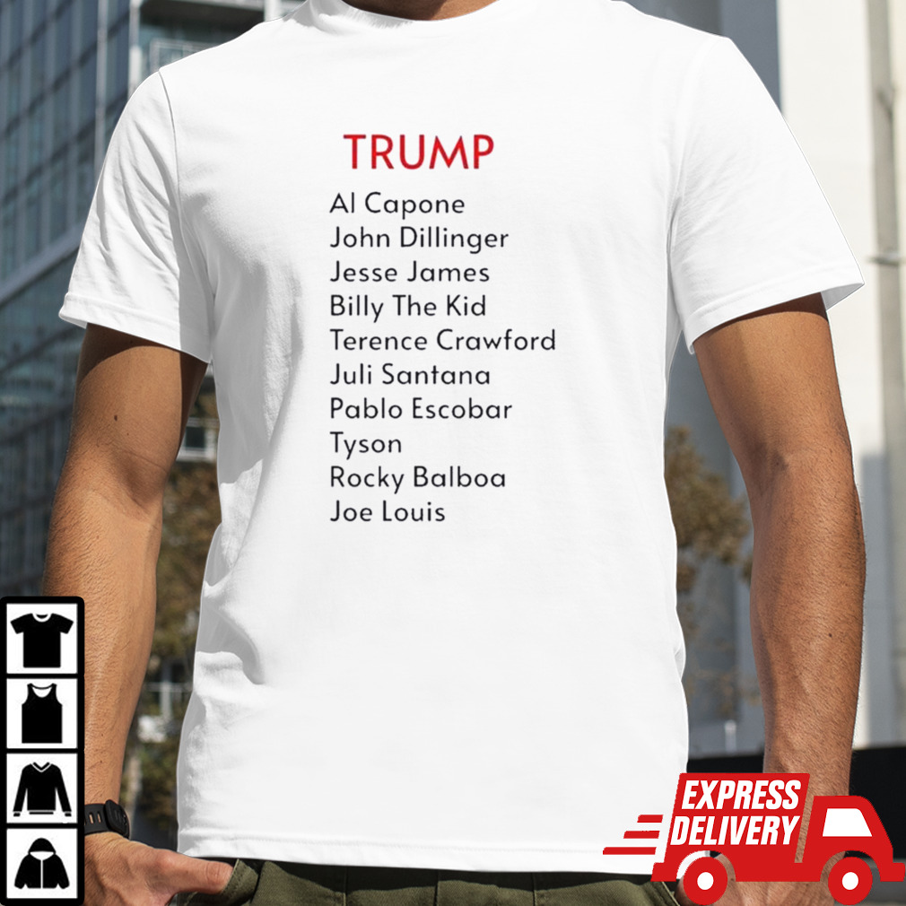 Trump Al Capone John Dillinger Jesse James Billy The Kid Terence Crawford Juli Santana Pablo Escobar Tyson Rocky Balboa Joe Louis Shirt