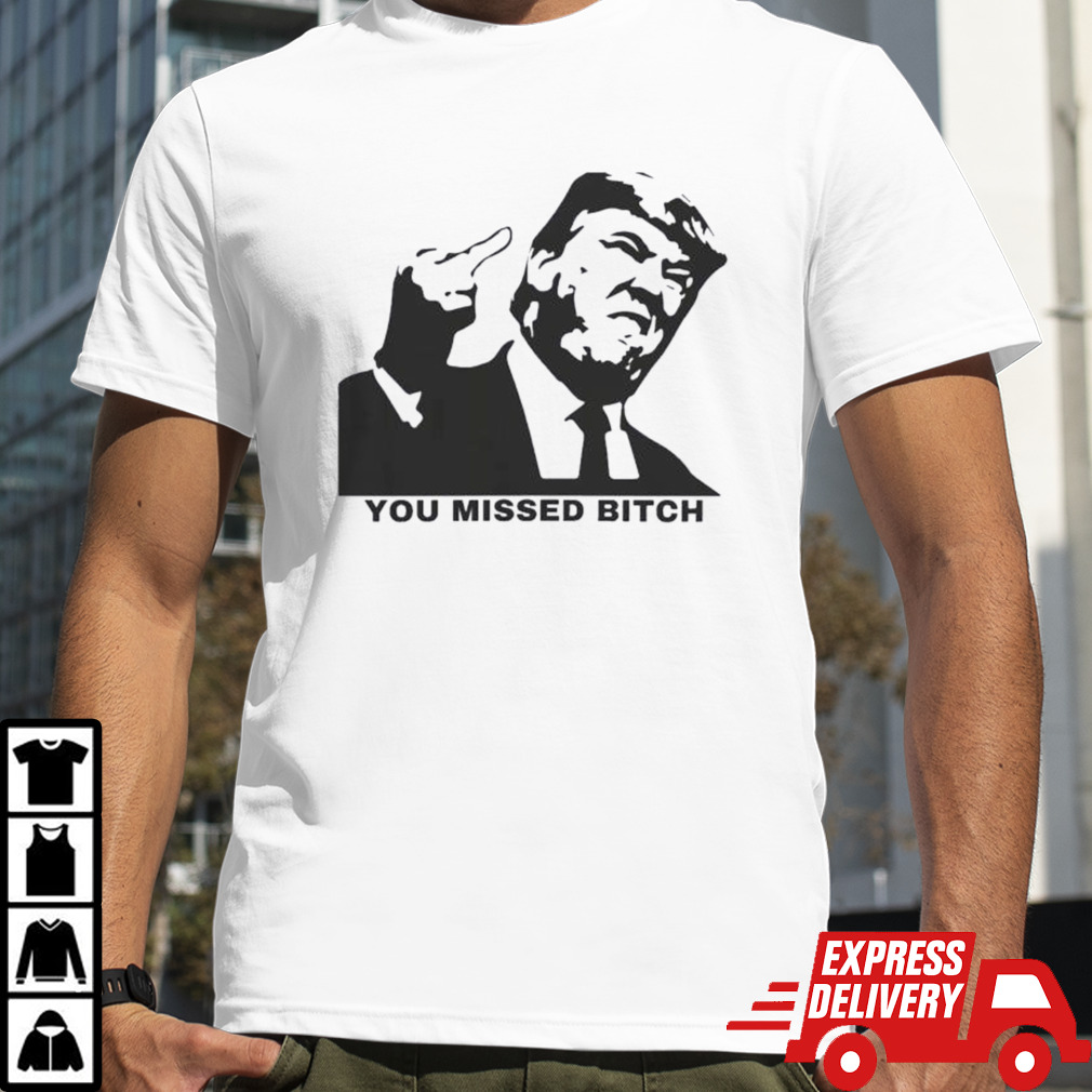 Trump Rally You Missed Btch Shirt