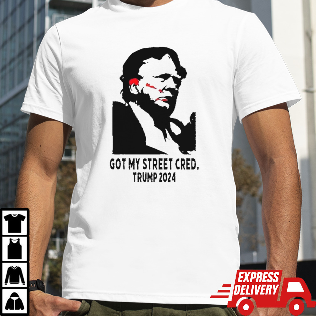 Trump Shooting Got My Street Cred Trump 2024 T-shirt