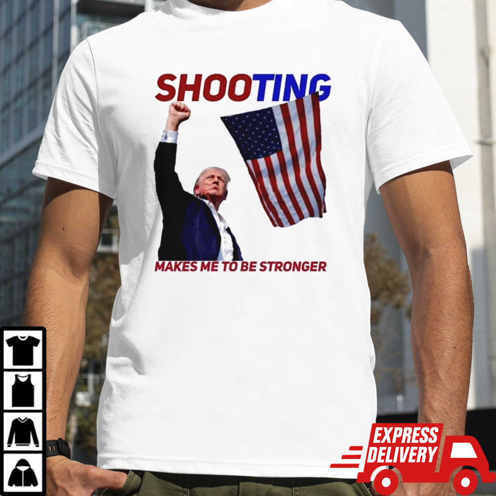 Trump Shooting Makes Me To Be Stronger Donald Trump Shot Shirt