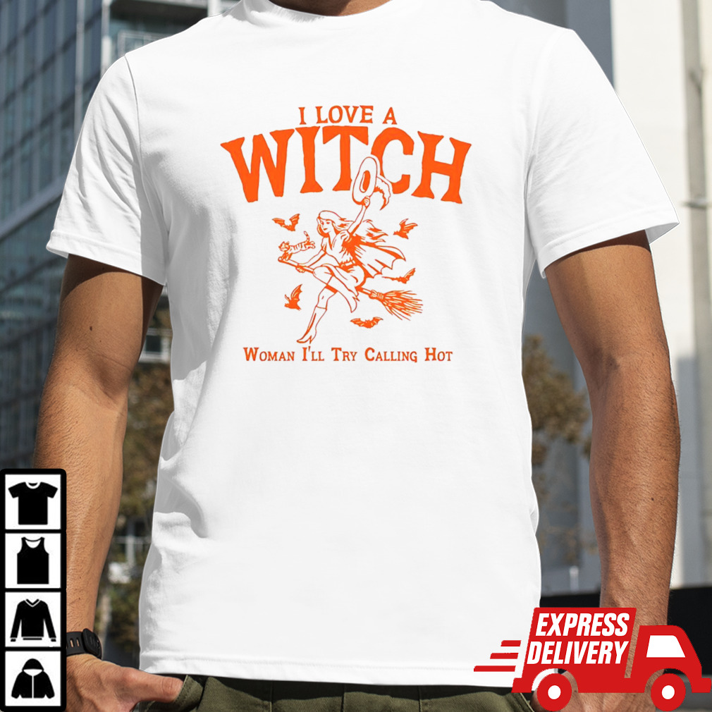 I Love A Witch Woman I’ll Try Calling Hot Shirt