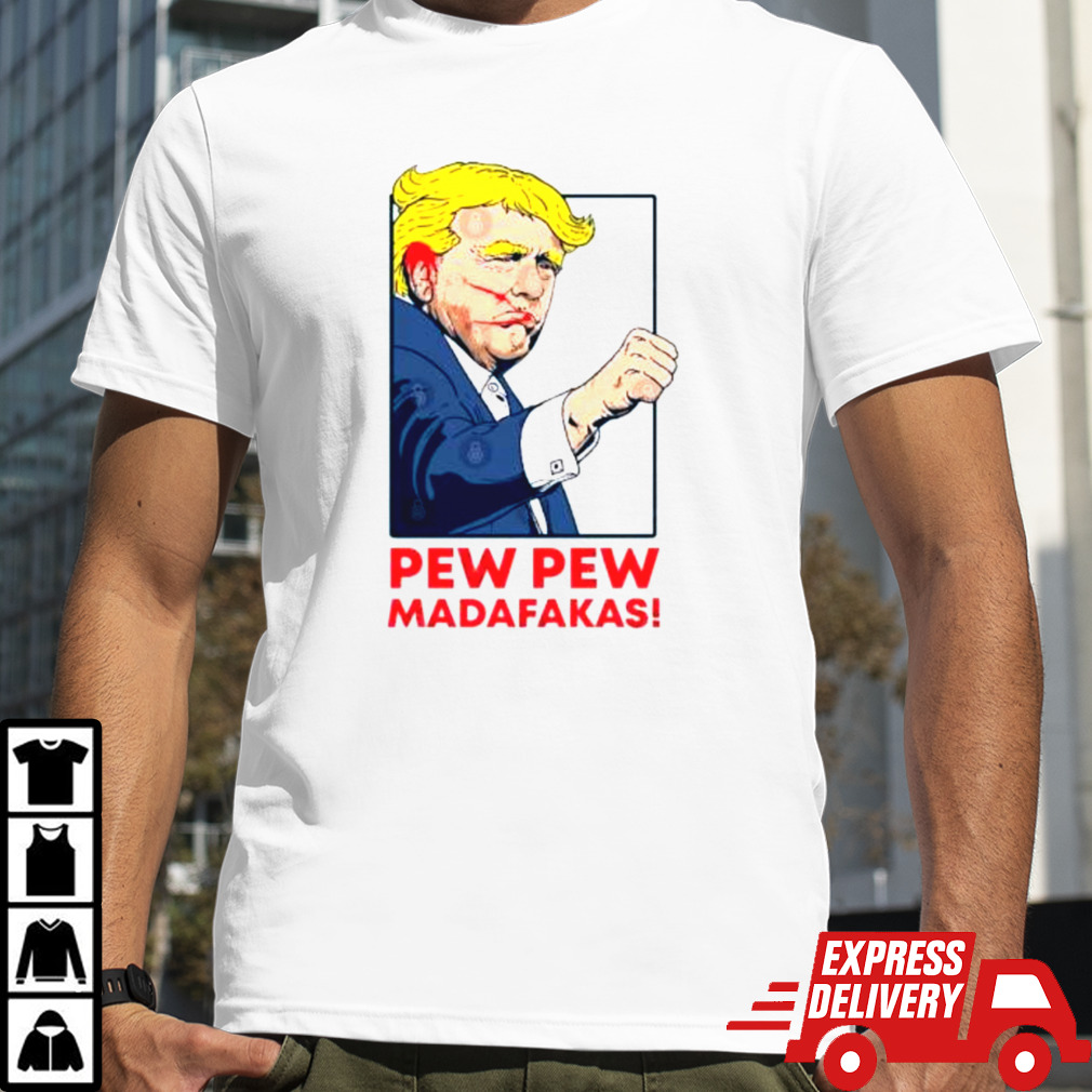 Pew Pew Madafakas! Trump Shot shirt