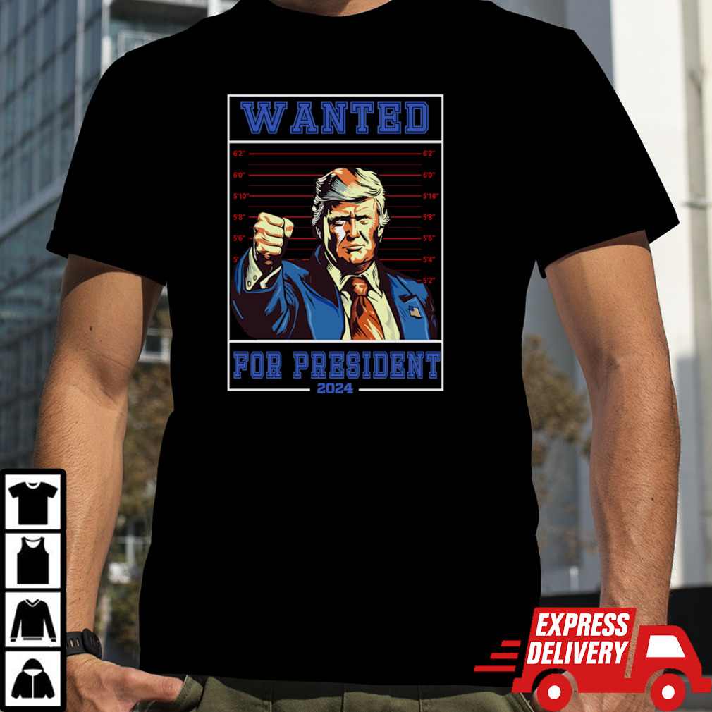 Trump Wanted For President, Trump 2024 President T-Shirt